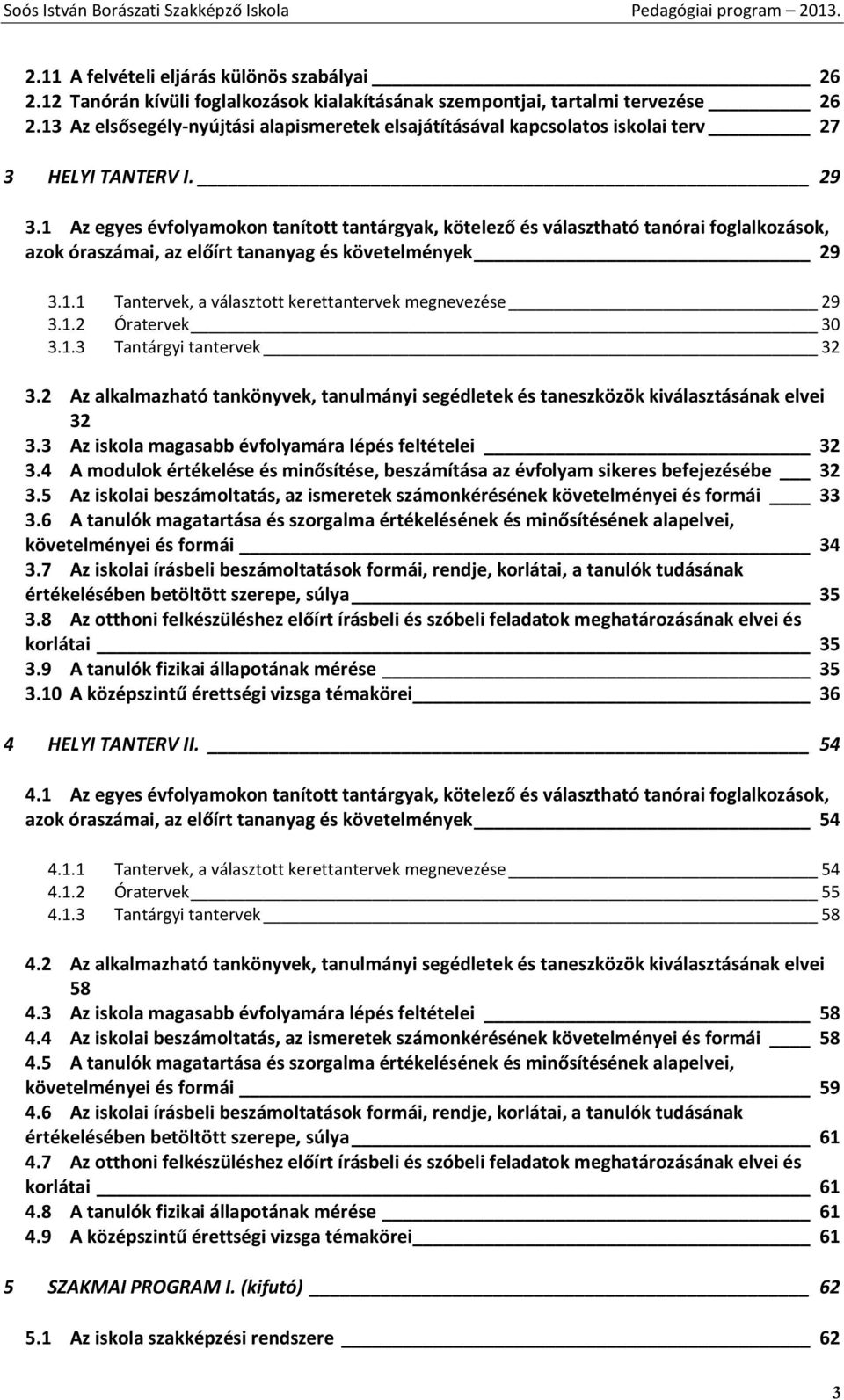 1 Az egyes évfolyamokon tanított tantárgyak, kötelező és választható tanórai foglalkozások, azok óraszámai, az előírt tananyag és követelmények 29 3.1.1 Tantervek, a választott kerettantervek megnevezése 29 3.