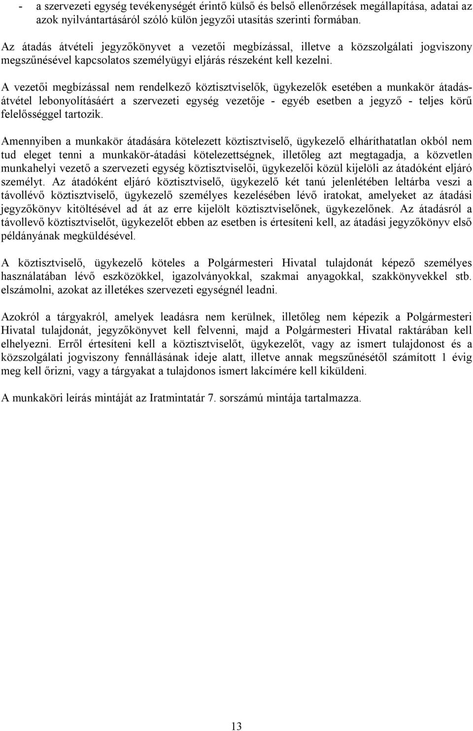 A vezetői megbízással nem rendelkező köztisztviselők, ügykezelők esetében a munkakör átadásátvétel lebonyolításáért a szervezeti egység vezetője - egyéb esetben a jegyző - teljes körű felelősséggel