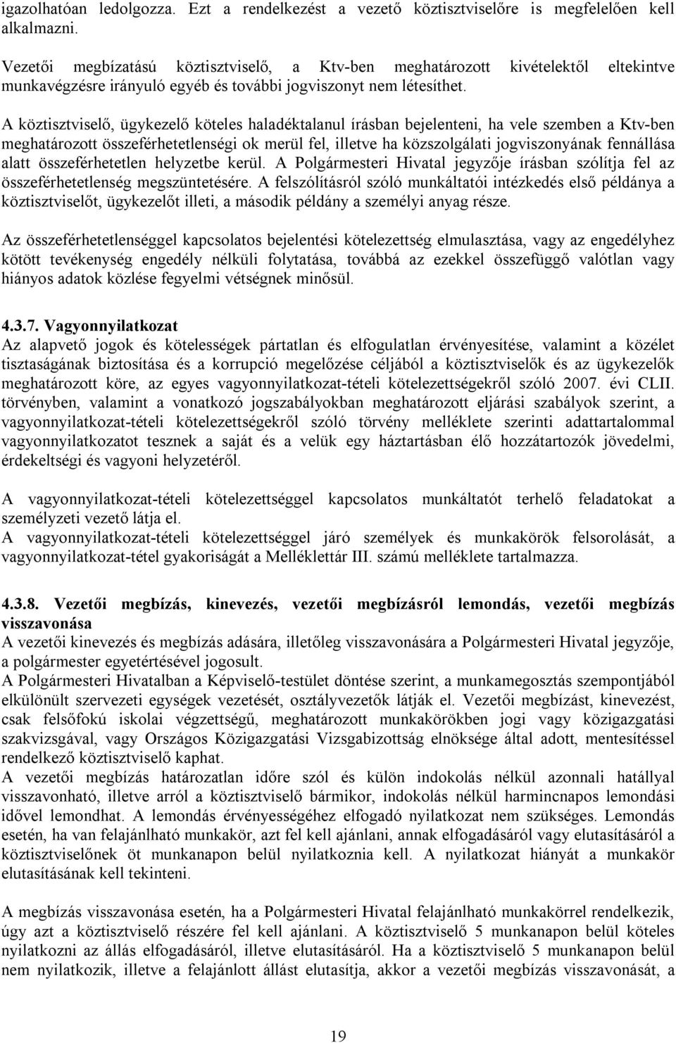 A köztisztviselő, ügykezelő köteles haladéktalanul írásban bejelenteni, ha vele szemben a Ktv-ben meghatározott összeférhetetlenségi ok merül fel, illetve ha közszolgálati jogviszonyának fennállása