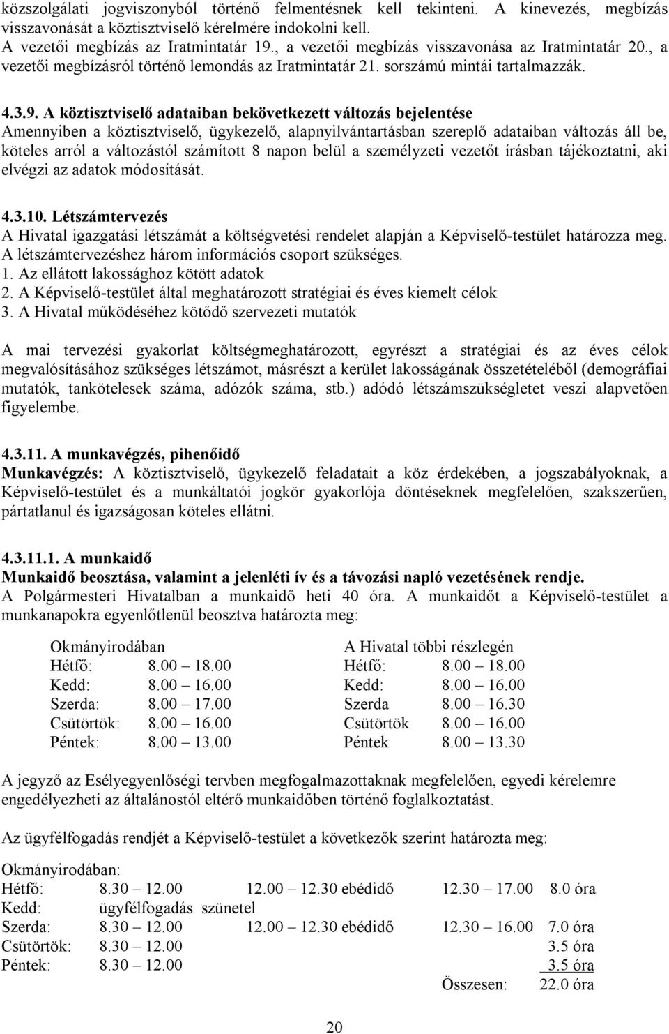 A köztisztviselő adataiban bekövetkezett változás bejelentése Amennyiben a köztisztviselő, ügykezelő, alapnyilvántartásban szereplő adataiban változás áll be, köteles arról a változástól számított 8