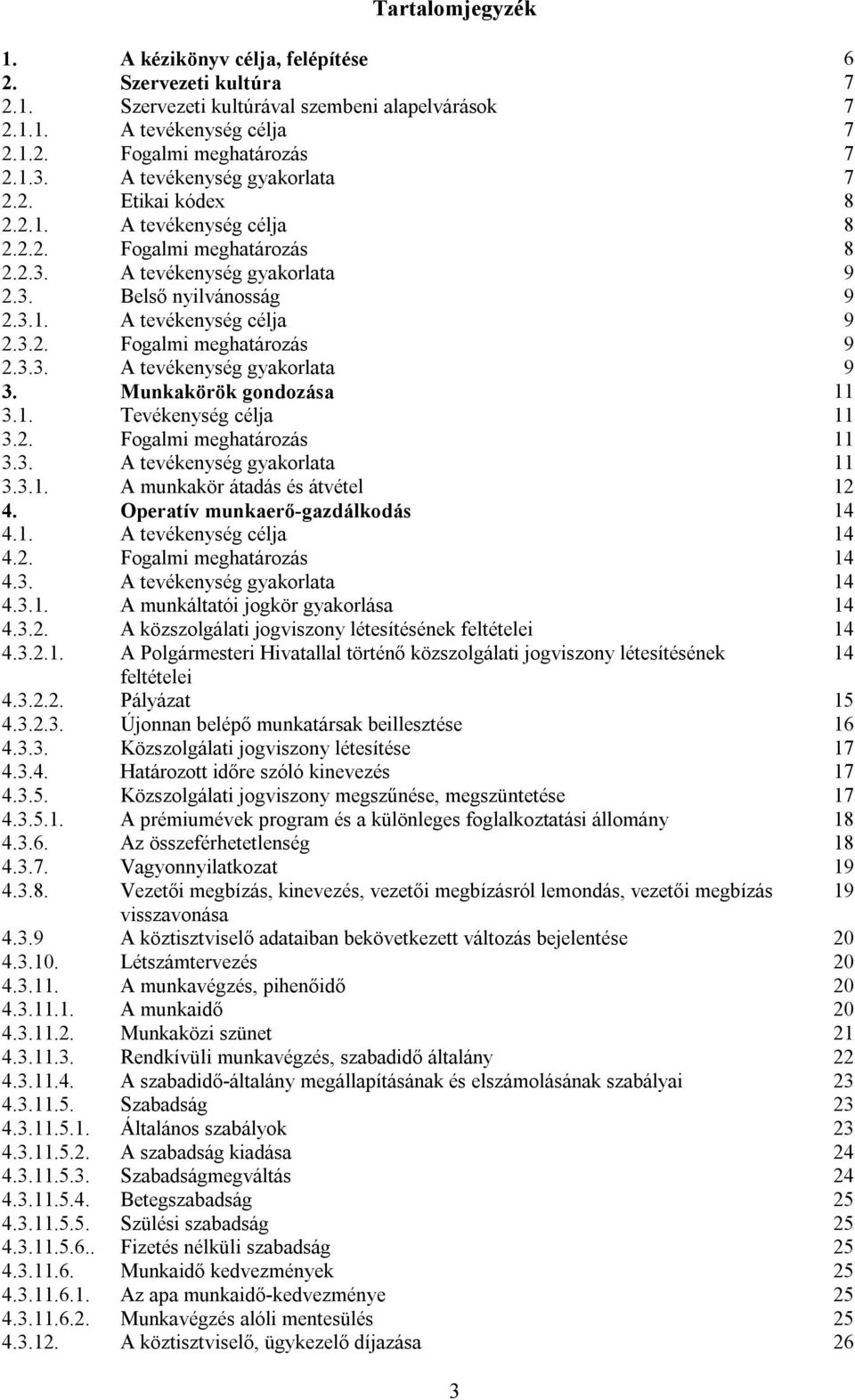 3.3. A tevékenység gyakorlata 9 3. Munkakörök gondozása 11 3.1. Tevékenység célja 11 3.2. Fogalmi meghatározás 11 3.3. A tevékenység gyakorlata 11 3.3.1. A munkakör átadás és átvétel 12 4.