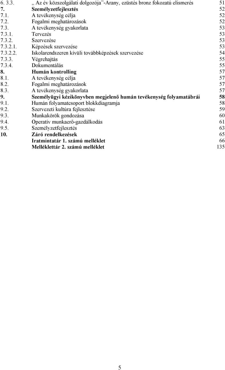 Humán kontrolling 57 8.1. A tevékenység célja 57 8.2. Fogalmi meghatározások 57 8.3. A tevékenység gyakorlata 57 9. Személyügyi kézikönyvben megjelenő humán tevékenység folyamatábrái 58 9.1. Humán folyamatcsoport blokkdiagramja 58 9.