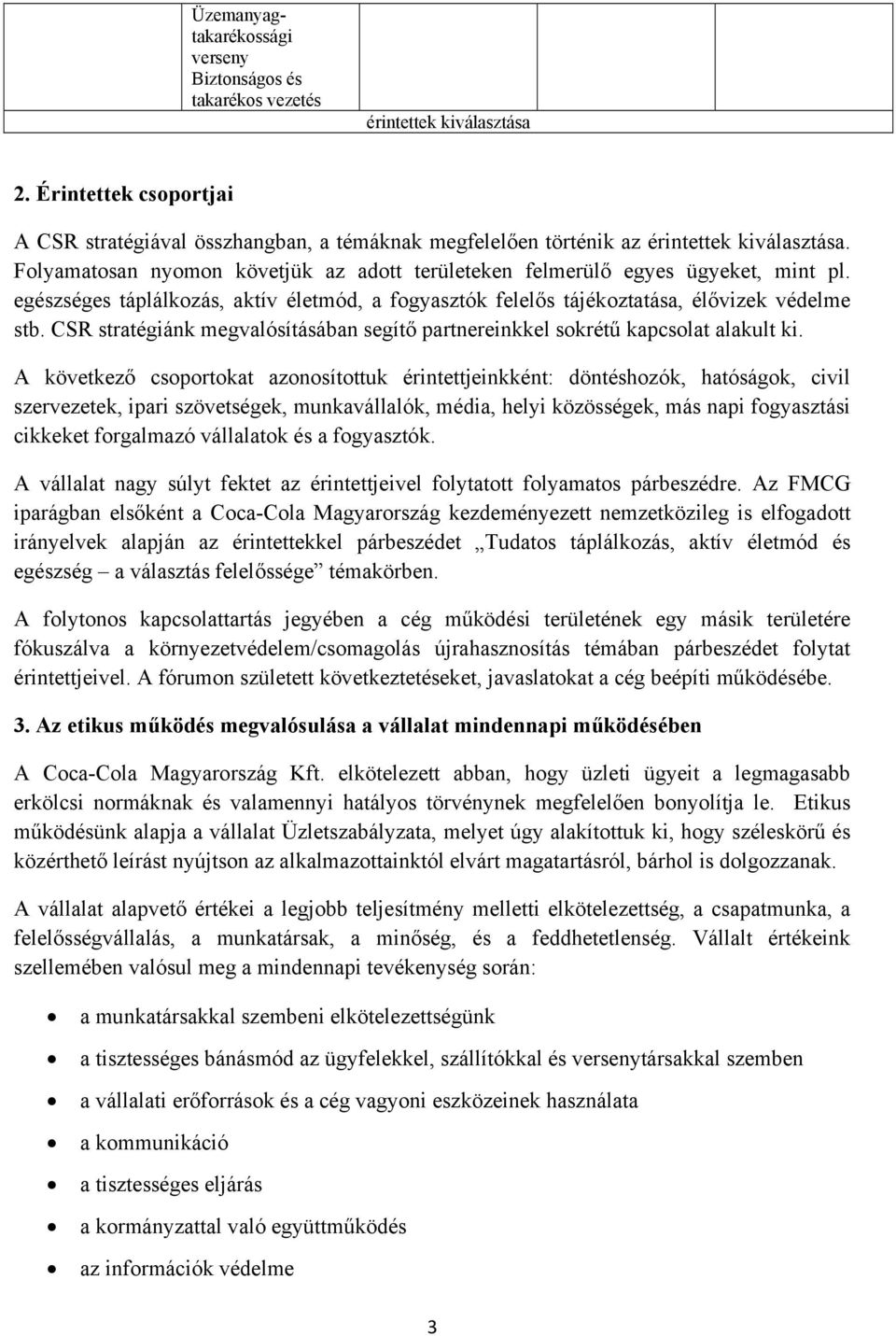 egészséges táplálkozás, aktív életmód, a fogyasztók felelős tájékoztatása, élővizek védelme stb. CSR stratégiánk megvalósításában segítő partnereinkkel sokrétű kapcsolat alakult ki.