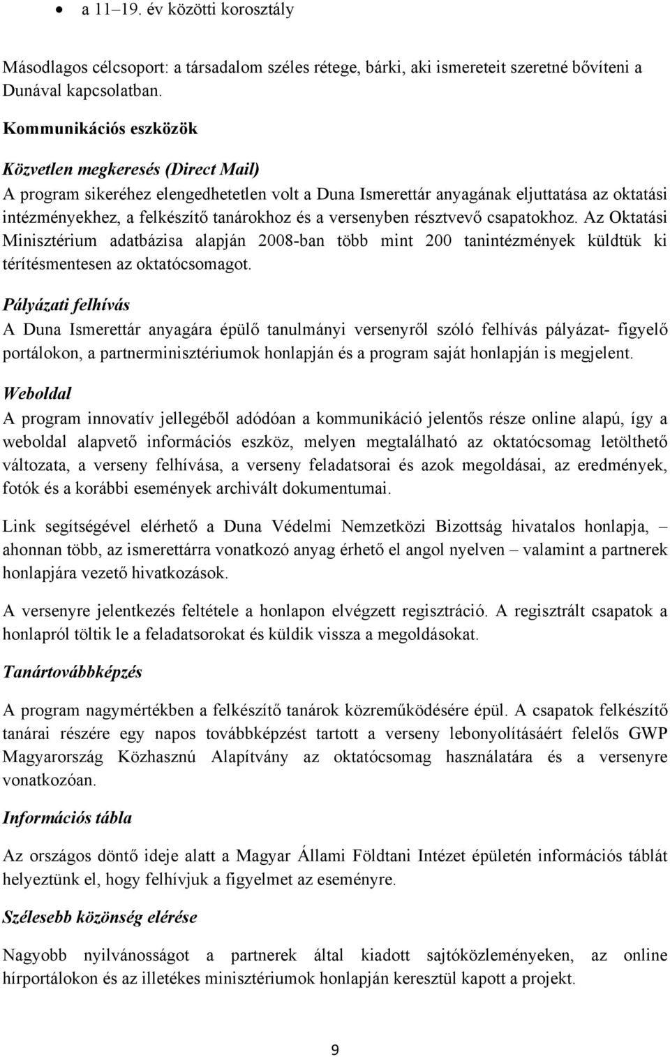 versenyben résztvevő csapatokhoz. Az Oktatási Minisztérium adatbázisa alapján 2008-ban több mint 200 tanintézmények küldtük ki térítésmentesen az oktatócsomagot.