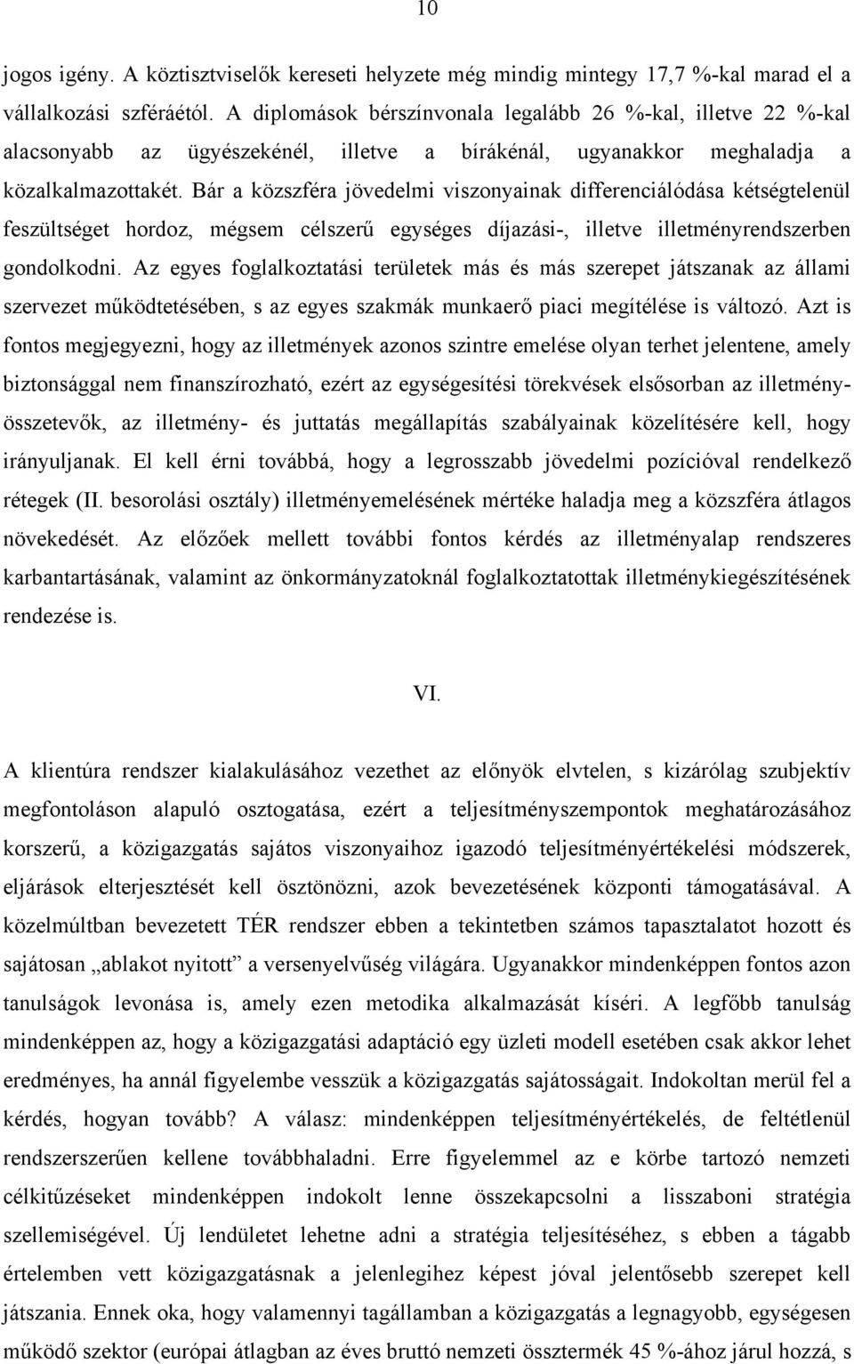 Bár a közszféra jövedelmi viszonyainak differenciálódása kétségtelenül feszültséget hordoz, mégsem célszerű egységes díjazási-, illetve illetményrendszerben gondolkodni.