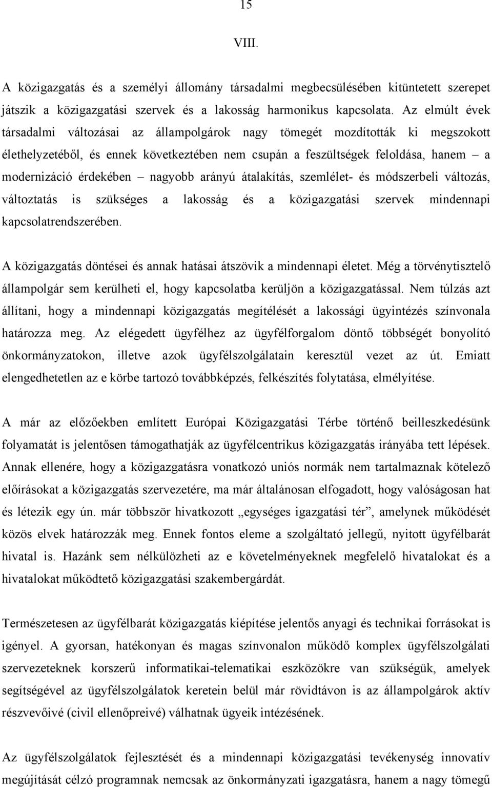 érdekében nagyobb arányú átalakítás, szemlélet- és módszerbeli változás, változtatás is szükséges a lakosság és a közigazgatási szervek mindennapi kapcsolatrendszerében.