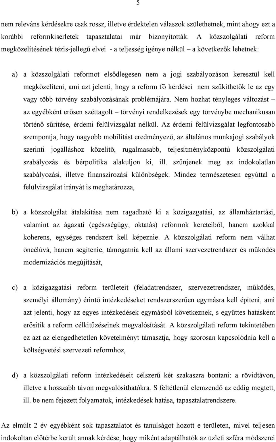 megközelíteni, ami azt jelenti, hogy a reform fő kérdései nem szűkíthetők le az egy vagy több törvény szabályozásának problémájára.