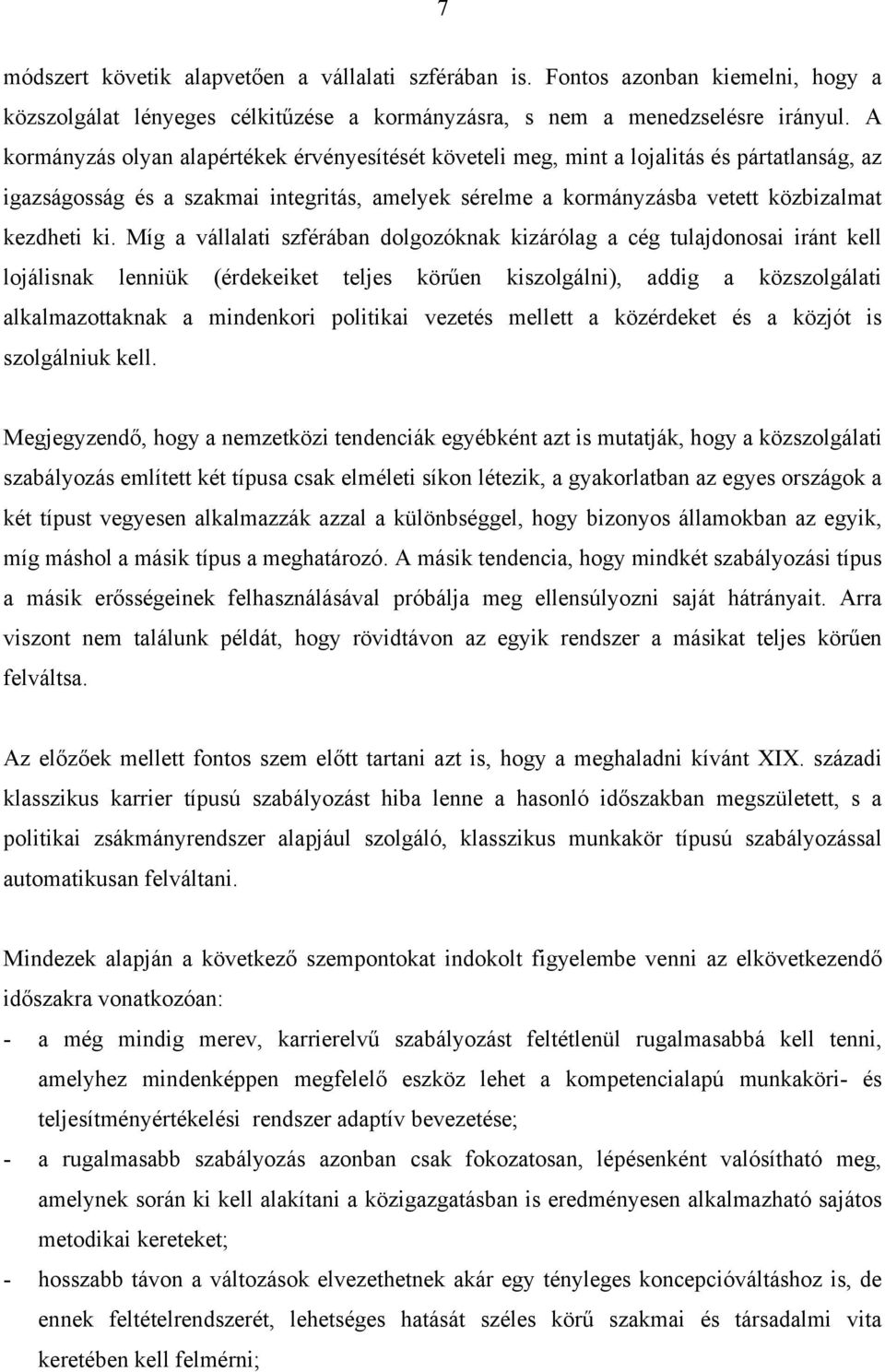 Míg a vállalati szférában dolgozóknak kizárólag a cég tulajdonosai iránt kell lojálisnak lenniük (érdekeiket teljes körűen kiszolgálni), addig a közszolgálati alkalmazottaknak a mindenkori politikai