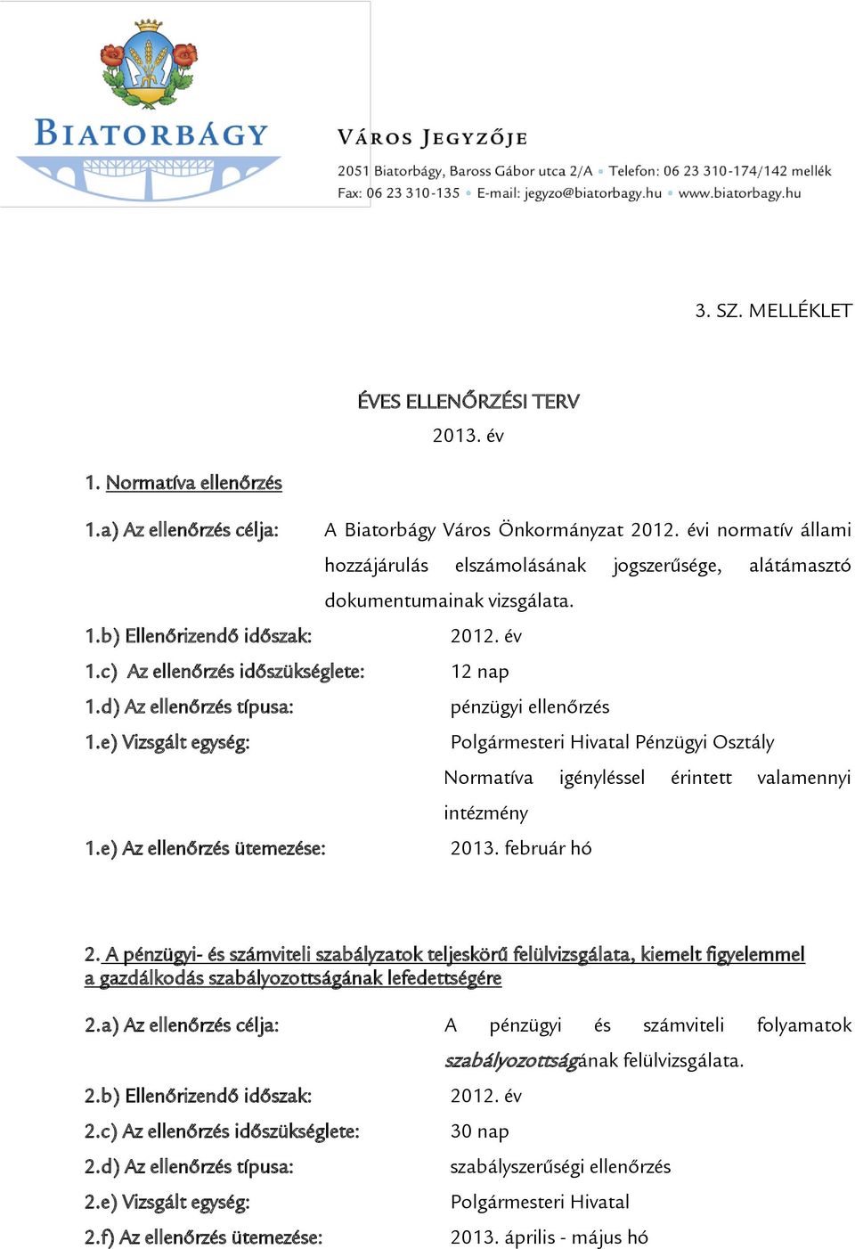 d) Az ellenőrzés típusa: pénzügyi ellenőrzés 1.e) Vizsgált egység: Polgármesteri Hivatal Pénzügyi Osztály Normatíva igényléssel érintett valamennyi intézmény 1.e) Az ellenőrzés ütemezése: 2013.