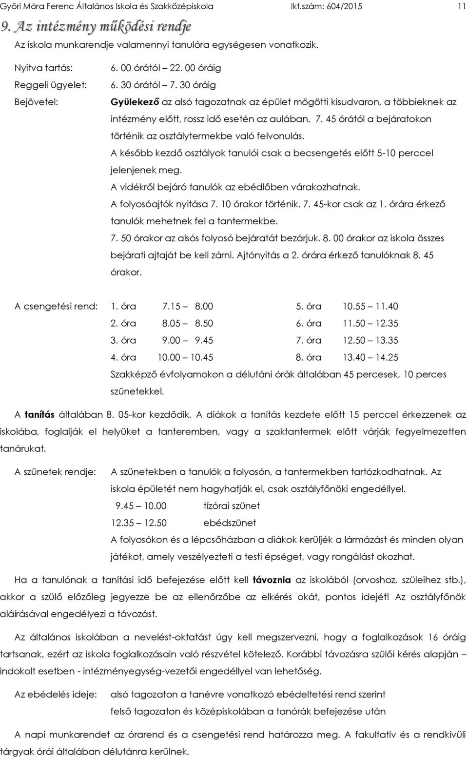 30 óráig Gyülekező az alsó tagozatnak az épület mögötti kisudvaron, a többieknek az intézmény előtt, rossz idő esetén az aulában. 7.