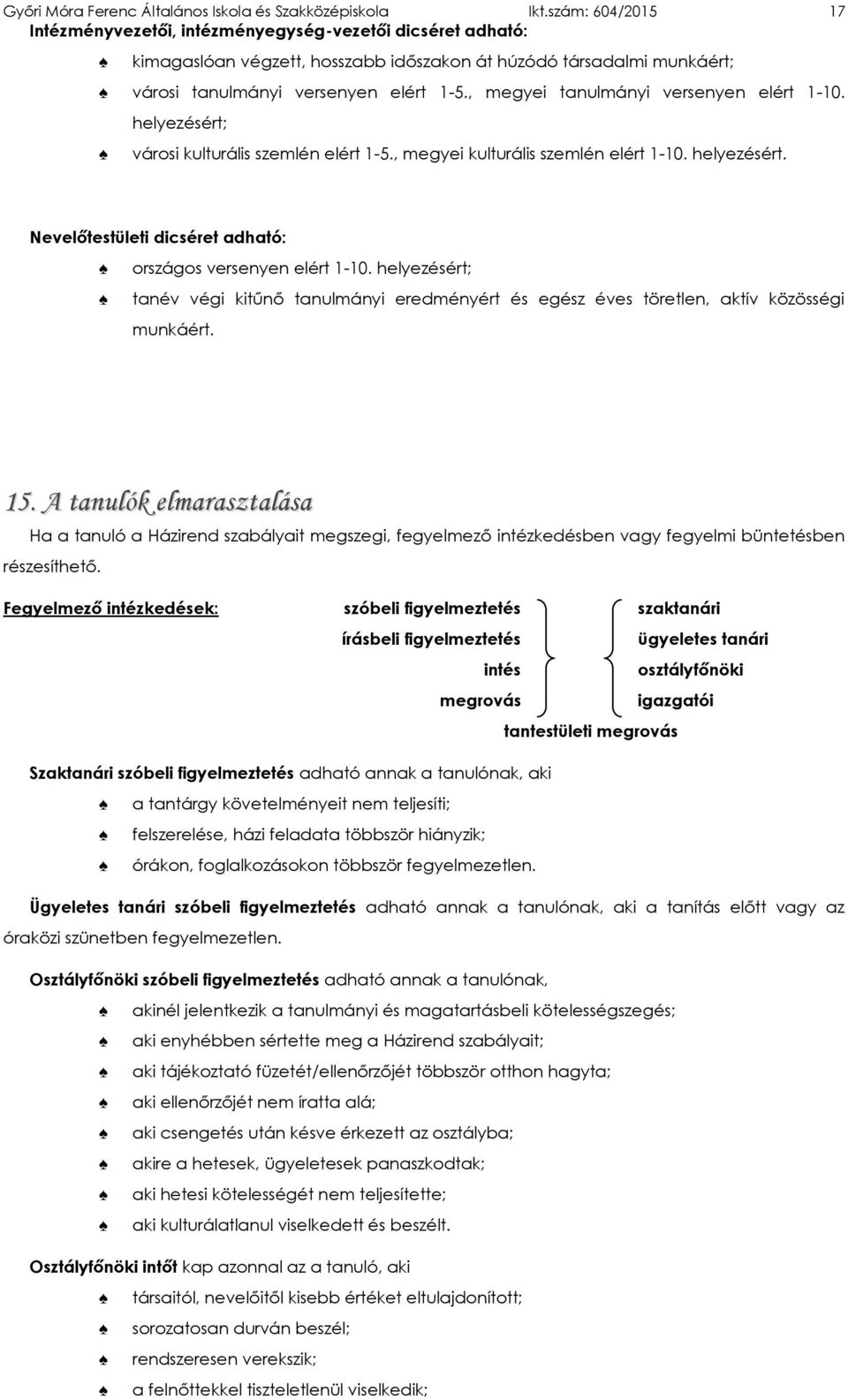 , megyei tanulmányi versenyen elért 1-10. helyezésért; városi kulturális szemlén elért 1-5., megyei kulturális szemlén elért 1-10. helyezésért. Nevelőtestületi dicséret adható: országos versenyen elért 1-10.