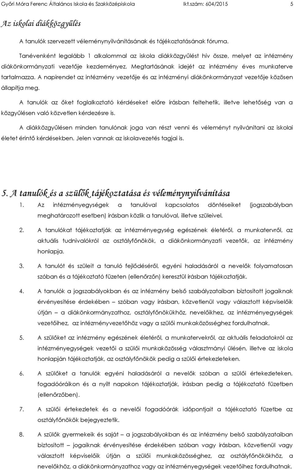 A napirendet az intézmény vezetője és az intézményi diákönkormányzat vezetője közösen állapítja meg.