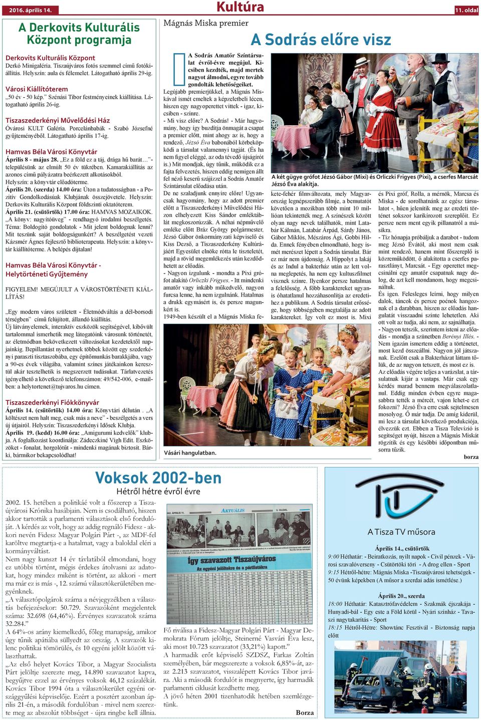 Porcelánbabák - Szabó Józsefné gyűjteményéből. Látogatható április 17-ig. Hamvas Béla Városi Könyvtár Április 8 - május 28. Ez a föld ez a táj, drága hű barát - településünk az elmúlt 50 év tükrében.