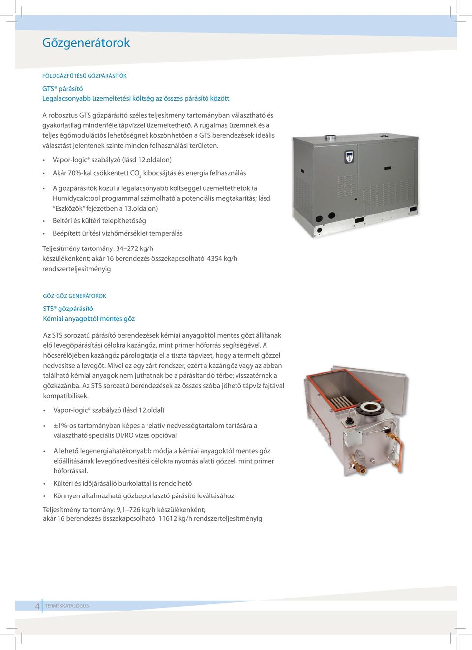 A rugalmas üzemnek és a teljes égőmodulációs lehetőségnek köszönhetően a GTS berendezések ideális választást jelentenek szinte minden felhasználási területen. Vapor-logic szabályzó (lásd 12.