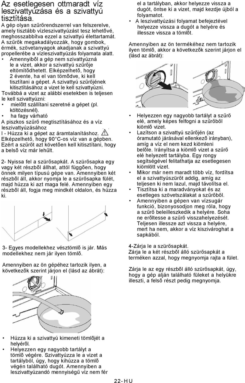 A szűrők megakadályozzák, hogy gombok, érmék, szövetanyagok akadjanak a szivattyú propellerébe a vízleszivattyúzás folyamata alatt.