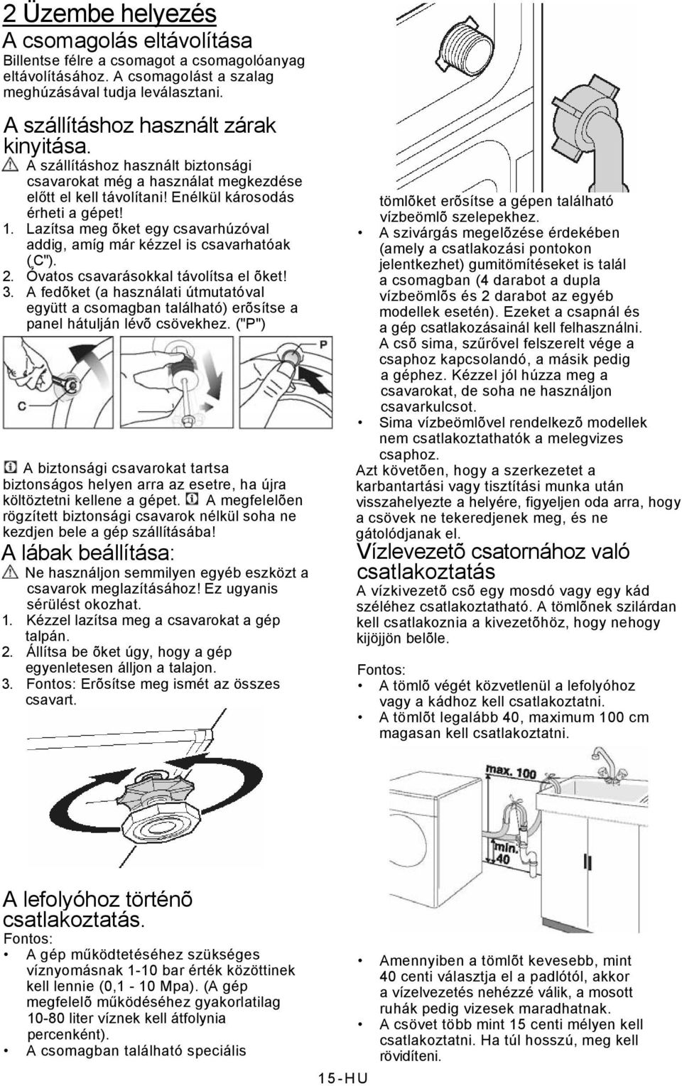 Lazítsa meg õket egy csavarhúzóval addig, amíg már kézzel is csavarhatóak ( C"). 2. Óvatos csavarásokkal távolítsa el õket! 3.