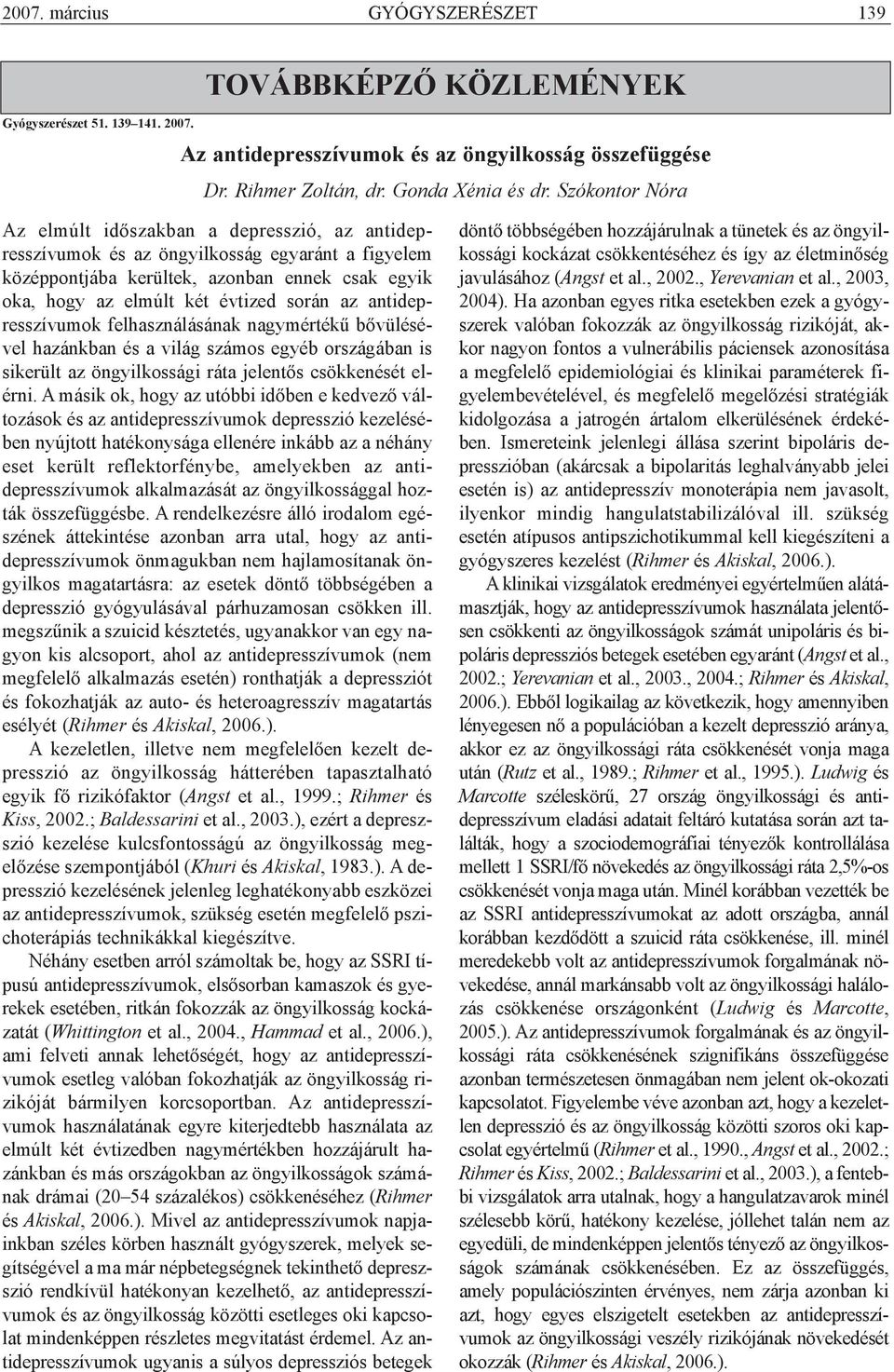 az antidepresszívumok felhasználásának nagymértékû bõvülésével hazánkban és a világ számos egyéb országában is sikerült az öngyilkossági ráta jelentõs csökkenését elérni.