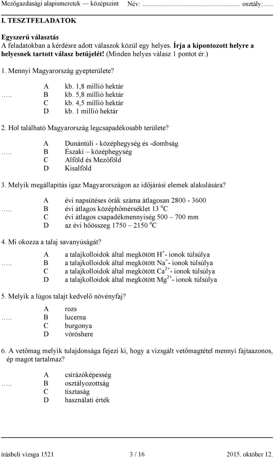 A Dunántúli - középhegység és -dombság B Északi középhegység C Alföld és Mezőföld D Kisalföld 3. Melyik megállapítás igaz Magyarországon az időjárási elemek alakulására?