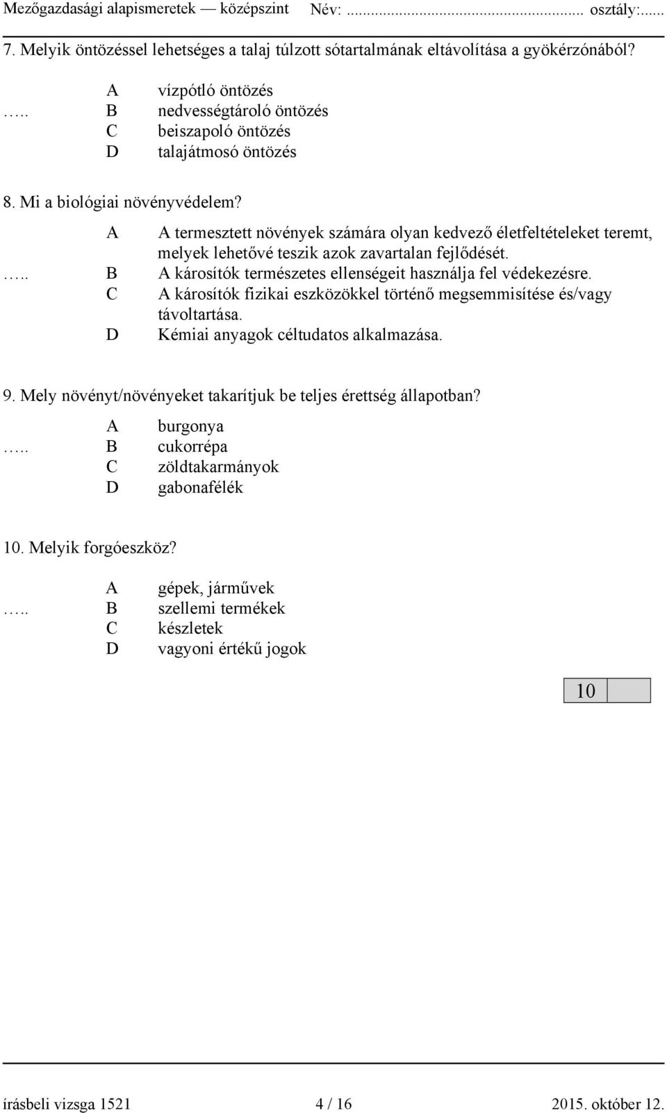 B A károsítók természetes ellenségeit használja fel védekezésre. C A károsítók fizikai eszközökkel történő megsemmisítése és/vagy távoltartása. D Kémiai anyagok céltudatos alkalmazása. 9.