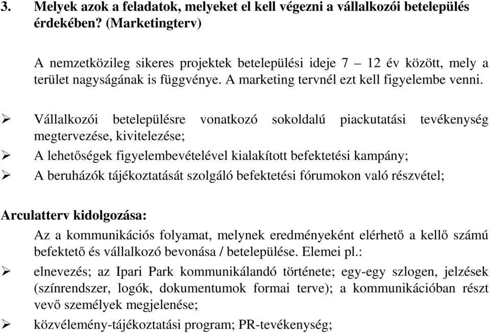 Vállalkozói betelepülésre vonatkozó sokoldalú piackutatási tevékenység megtervezése, kivitelezése; A lehetıségek figyelembevételével kialakított befektetési kampány; A beruházók tájékoztatását