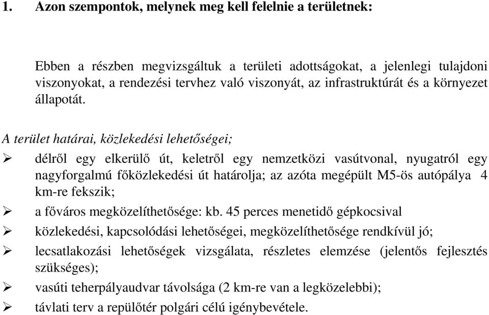 A terület határai, közlekedési lehetıségei; délrıl egy elkerülı út, keletrıl egy nemzetközi vasútvonal, nyugatról egy nagyforgalmú fıközlekedési út határolja; az azóta megépült M5-ös autópálya 4