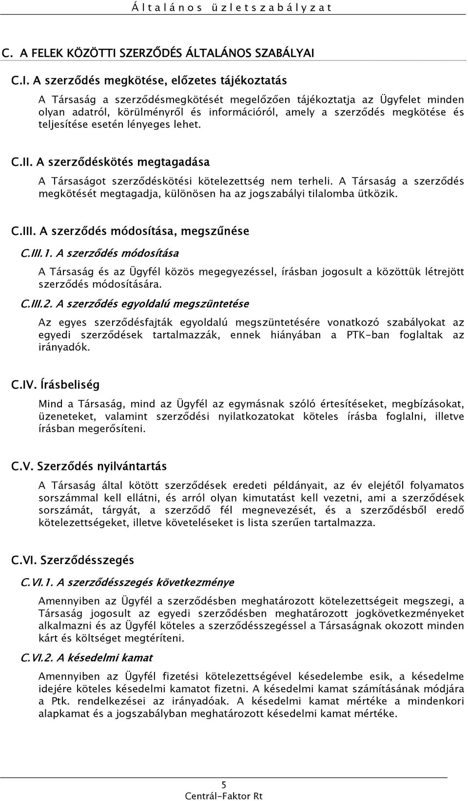 C.I. A szerződés megkötése, előzetes tájékoztatás A Társaság a szerződésmegkötését megelőzően tájékoztatja az Ügyfelet minden olyan adatról, körülményről és információról, amely a szerződés megkötése