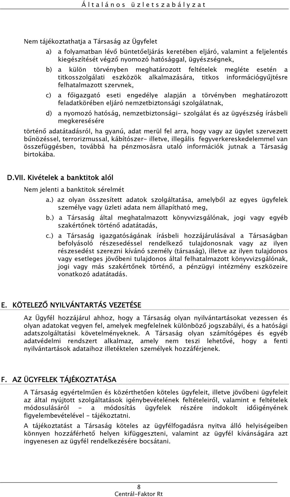 meghatározott feladatkörében eljáró nemzetbiztonsági szolgálatnak, d) a nyomozó hatóság, nemzetbiztonsági- szolgálat és az ügyészség írásbeli megkeresésére történő adatátadásról, ha gyanú, adat merül