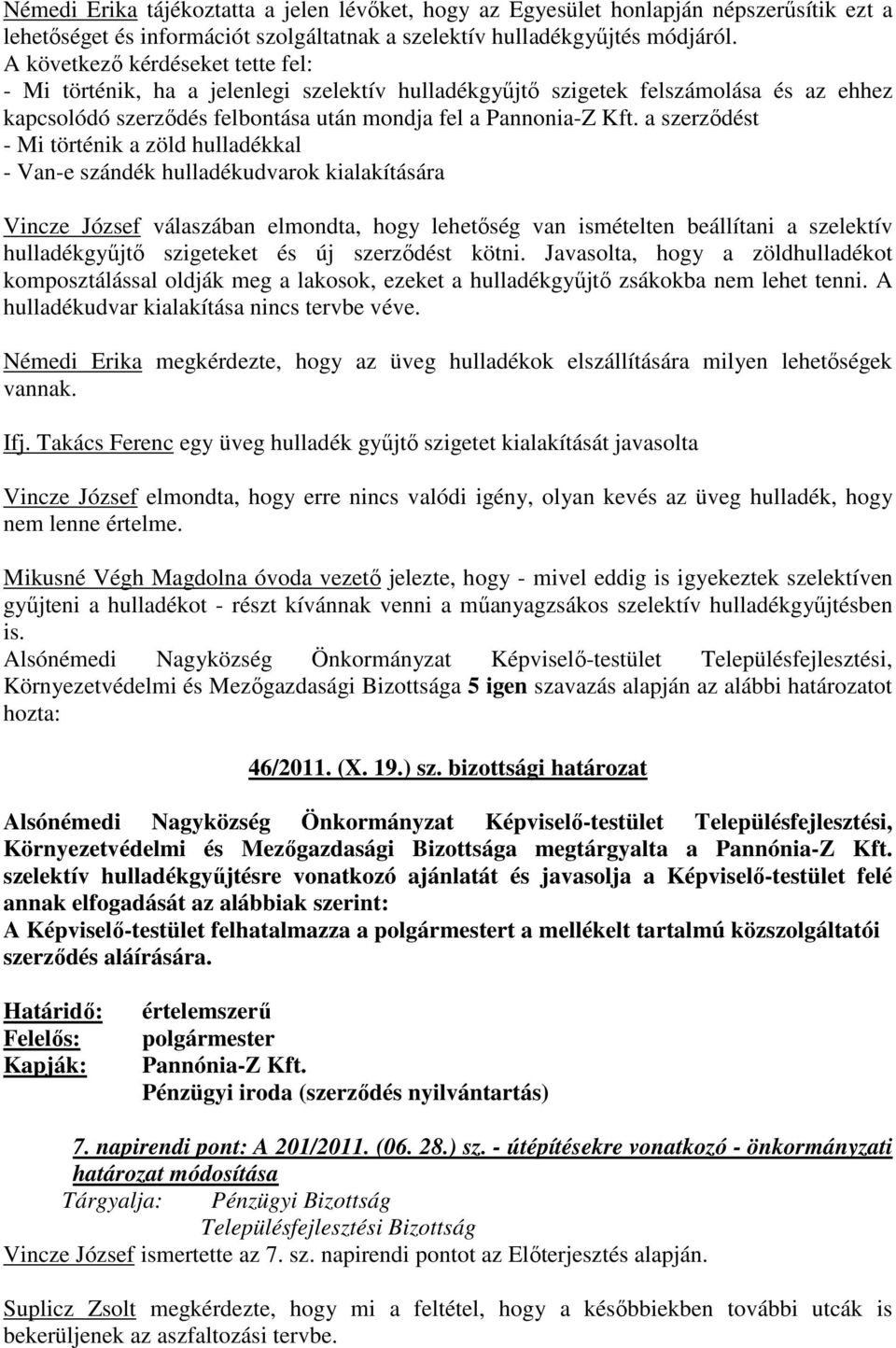 a szerzıdést - Mi történik a zöld hulladékkal - Van-e szándék hulladékudvarok kialakítására Vincze József válaszában elmondta, hogy lehetıség van ismételten beállítani a szelektív hulladékgyőjtı