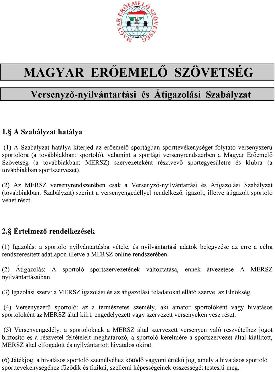 Magyar Erőemelő Szövetség (a továbbiakban: MERSZ) szervezeteként résztvevő sportegyesületre és klubra (a továbbiakban:sportszervezet).