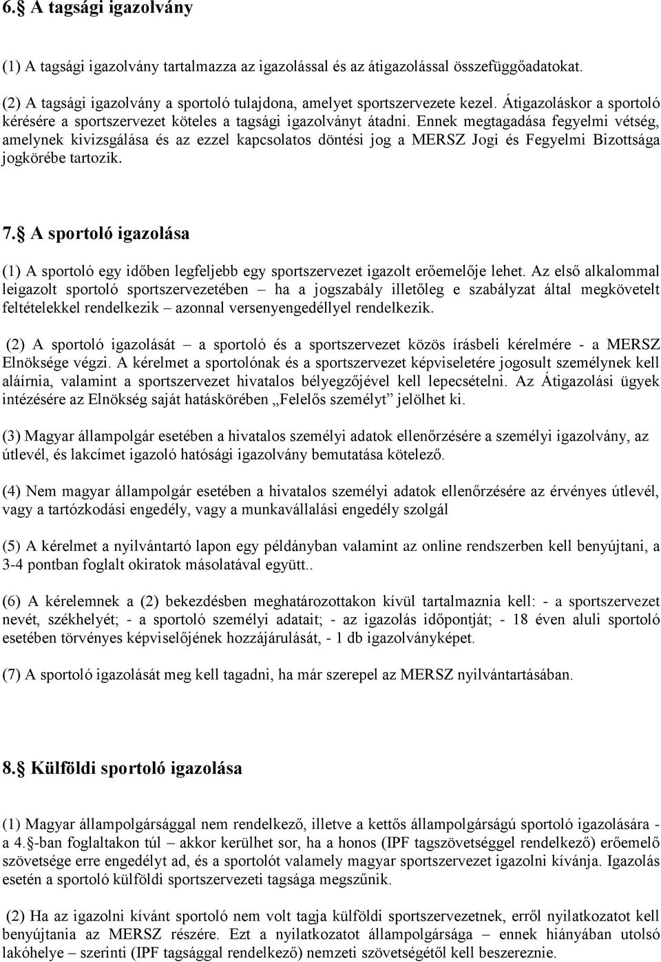 Ennek megtagadása fegyelmi vétség, amelynek kivizsgálása és az ezzel kapcsolatos döntési jog a MERSZ Jogi és Fegyelmi Bizottsága jogkörébe tartozik. 7.