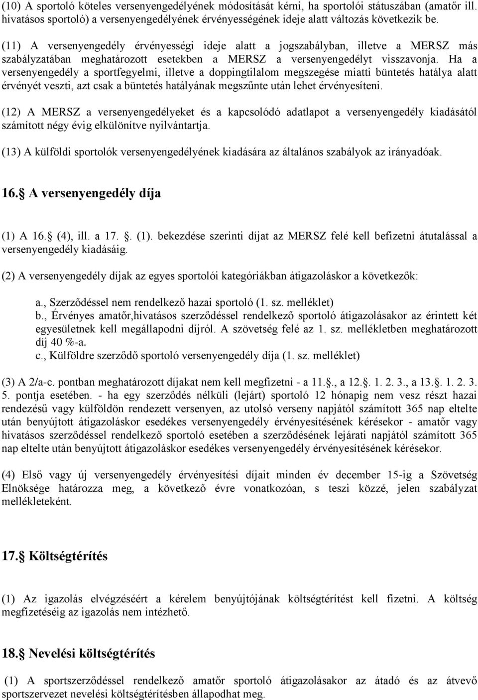 Ha a versenyengedély a sportfegyelmi, illetve a doppingtilalom megszegése miatti büntetés hatálya alatt érvényét veszti, azt csak a büntetés hatályának megszűnte után lehet érvényesíteni.