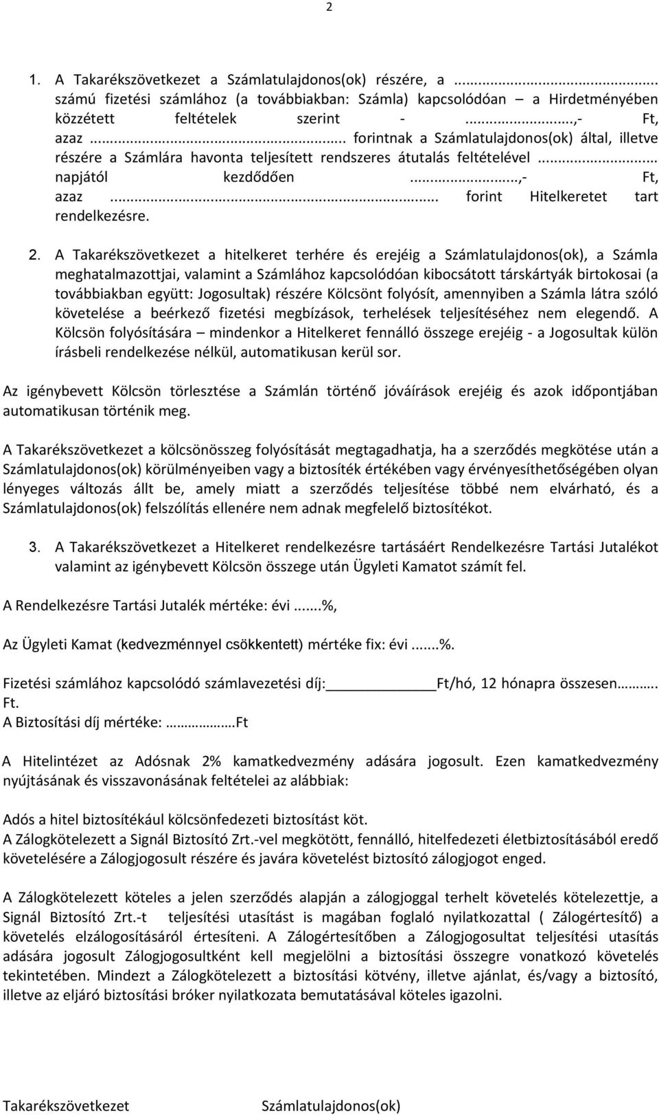 A a hitelkeret terhére és erejéig a, a Számla meghatalmazottjai, valamint a Számlához kapcsolódóan kibocsátott társkártyák birtokosai (a továbbiakban együtt: Jogosultak) részére Kölcsönt folyósít,