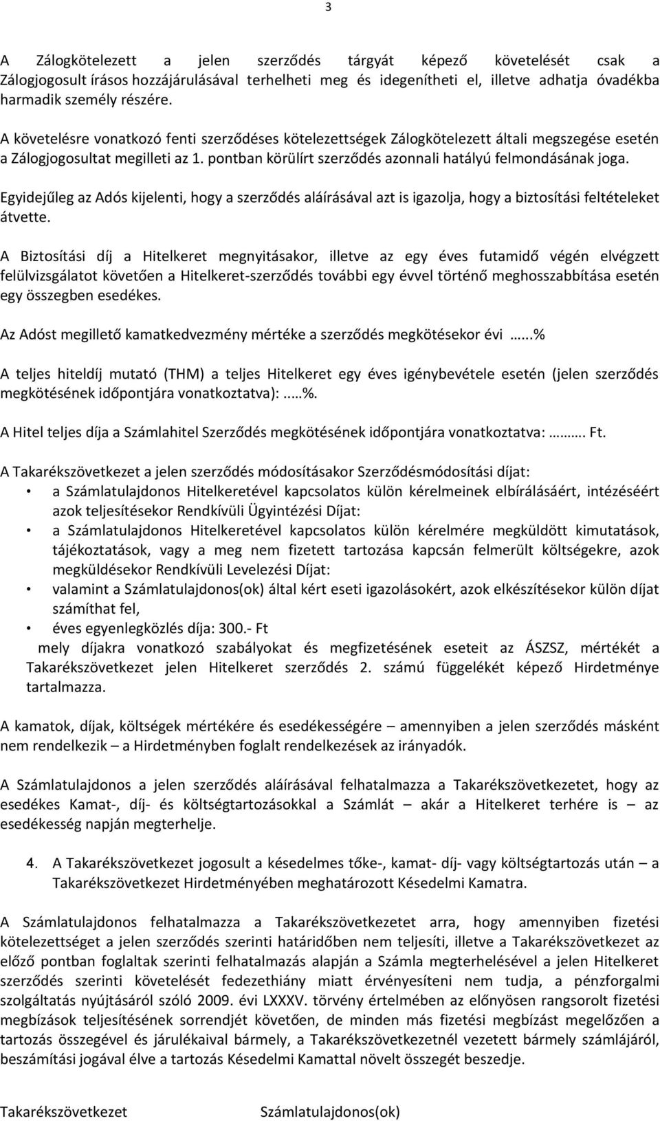 Egyidejűleg az Adós kijelenti, hogy a szerződés aláírásával azt is igazolja, hogy a biztosítási feltételeket átvette.