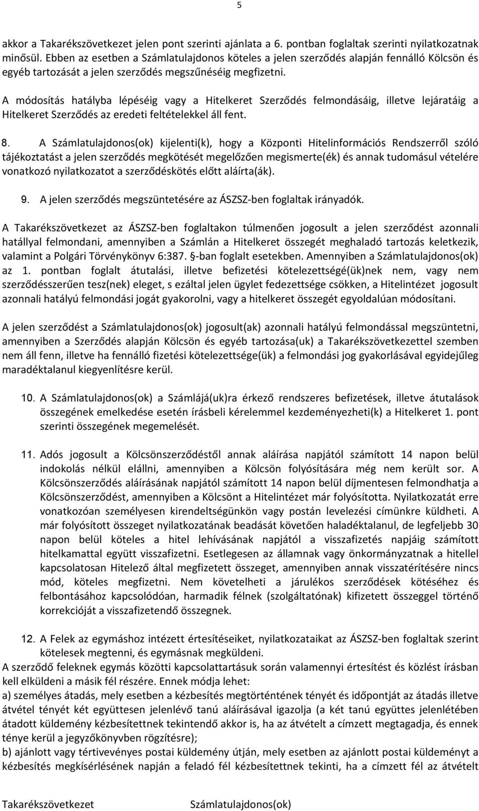 A módosítás hatályba lépéséig vagy a Hitelkeret Szerződés felmondásáig, illetve lejáratáig a Hitelkeret Szerződés az eredeti feltételekkel áll fent. 8.