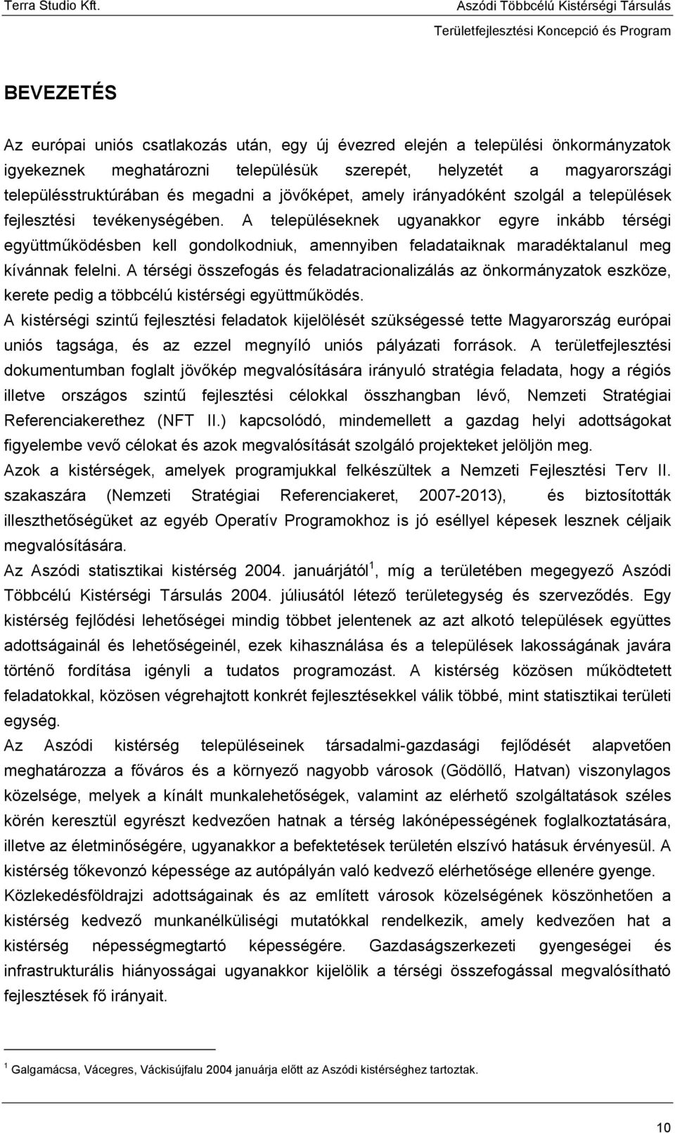 A településeknek ugyanakkor egyre inkább térségi együttműködésben kell gondolkodniuk, amennyiben feladataiknak maradéktalanul meg kívánnak felelni.