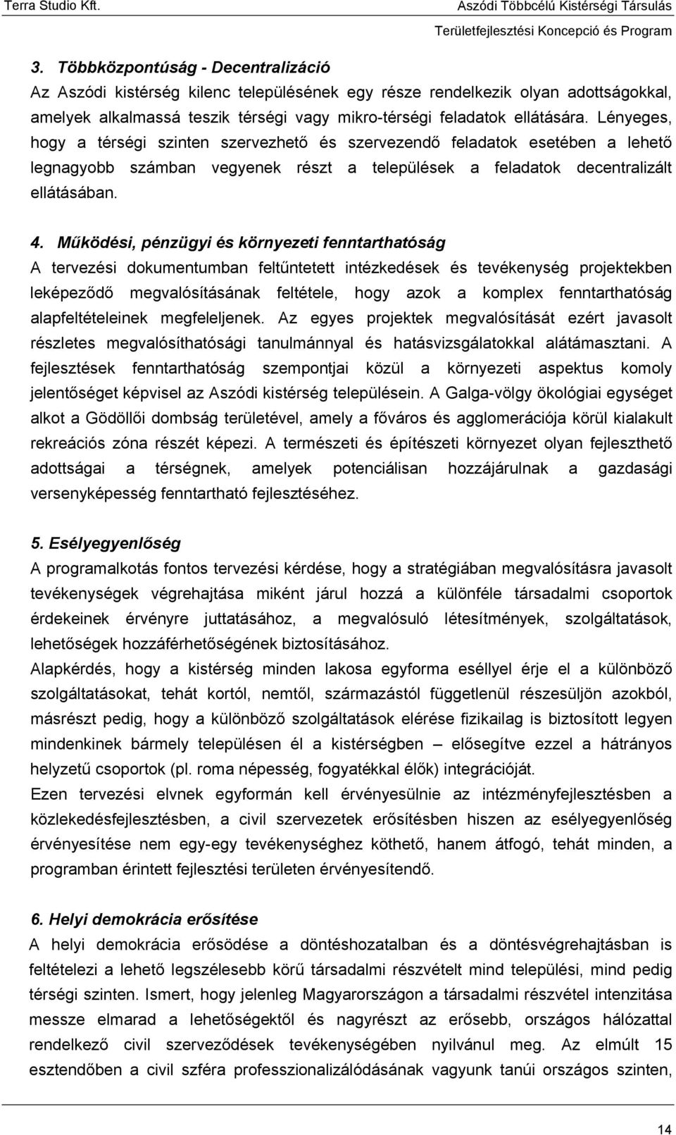 Működési, pénzügyi és környezeti fenntarthatóság A tervezési dokumentumban feltűntetett intézkedések és tevékenység projektekben leképeződő megvalósításának feltétele, hogy azok a komplex