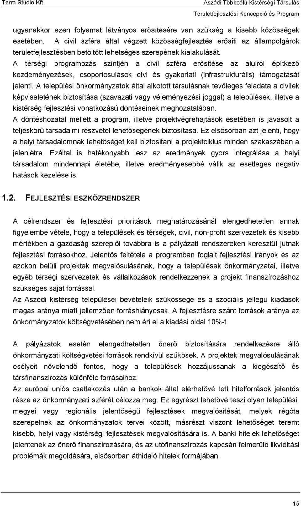 A térségi programozás szintjén a civil szféra erősítése az alulról építkező kezdeményezések, csoportosulások elvi és gyakorlati (infrastrukturális) támogatását jelenti.