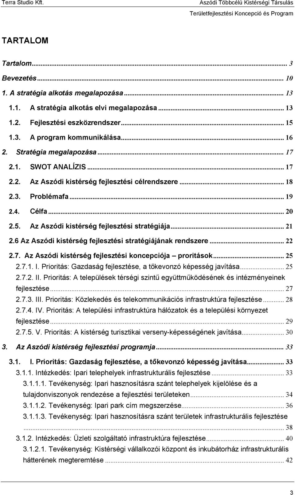 Az Aszódi kistérség fejlesztési stratégiája... 21 2.6 Az Aszódi kistérség fejlesztési stratégiájának rendszere... 22 2.7. Az Aszódi kistérség fejlesztési koncepciója proritások... 25 2.7.1. I.