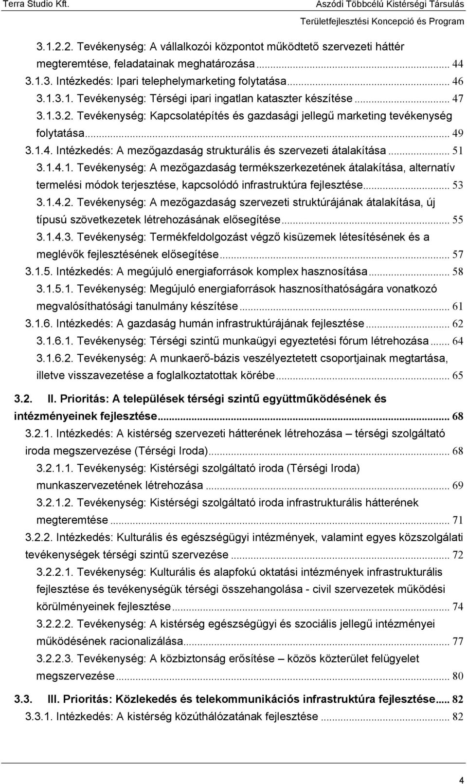 .. 53 3.1.4.2. Tevékenység: A mezőgazdaság szervezeti struktúrájának átalakítása, új típusú szövetkezetek létrehozásának elősegítése... 55 3.1.4.3. Tevékenység: Termékfeldolgozást végző kisüzemek létesítésének és a meglévők fejlesztésének elősegítése.