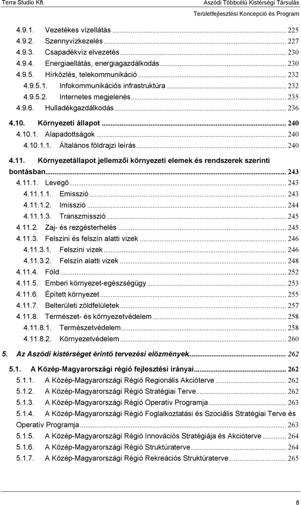 Környezetállapot jellemzői környezeti elemek és rendszerek szerinti bontásban... 243 4.11.1. Levegő... 243 4.11.1.1. Emisszió... 243 4.11.1.2. Imisszió... 244 4.11.1.3. Transzmisszió... 245 4.11.2. Zaj- és rezgésterhelés.