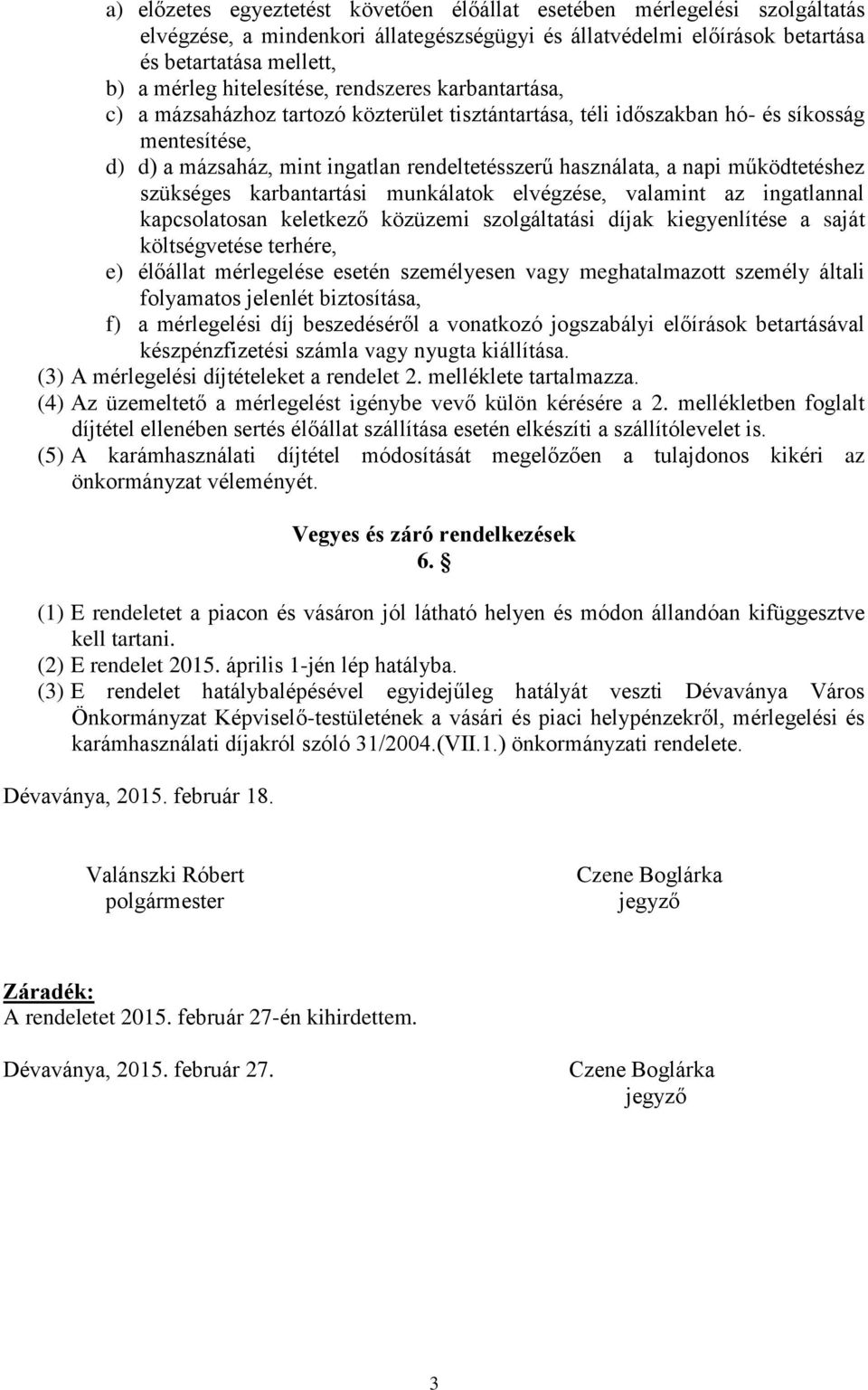 napi működtetéshez szükséges karbantartási munkálatok elvégzése, valamint az ingatlannal kapcsolatosan keletkező közüzemi szolgáltatási díjak kiegyenlítése a saját költségvetése terhére, e) élőállat