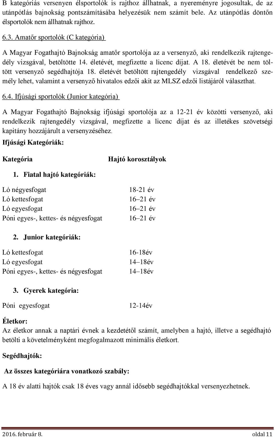 Amatőr sportolók (C kategória) A Magyar Fogathajtó Bajnokság amatőr sportolója az a versenyző, aki rendelkezik rajtengedély vizsgával, betöltötte 14. életévét, megfizette a licenc díjat. A 18.