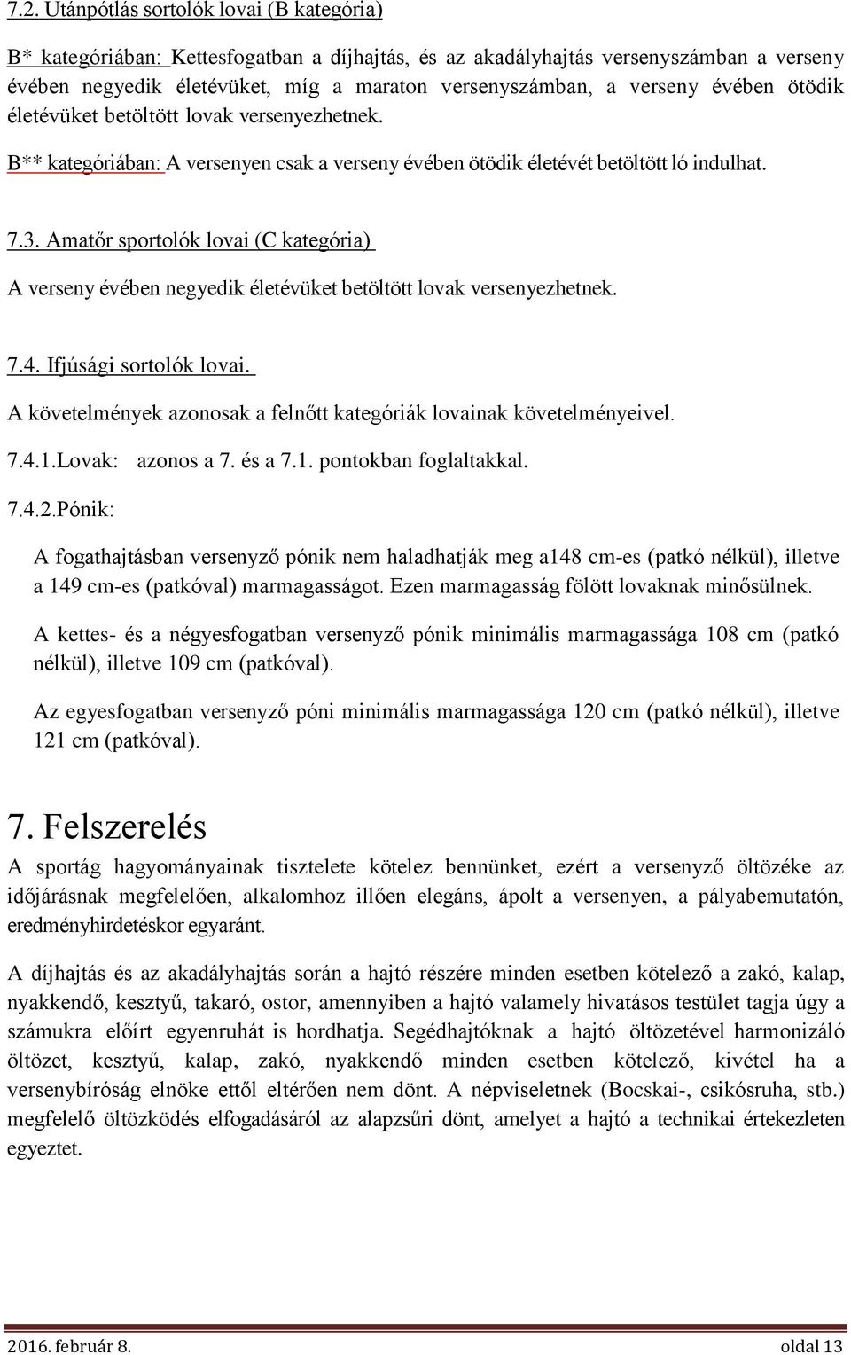 Amatőr sportolók lovai (C kategória) A verseny évében negyedik életévüket betöltött lovak versenyezhetnek. 7. 4. If j ú s á gi s o rt o l ó k l o v a i.