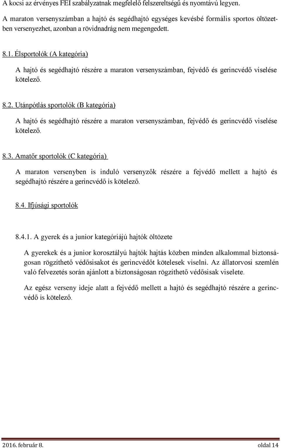 Élsportolók (A kategória) A hajtó és segédhajtó részére a maraton versenyszámban, fejvédő és gerincvédő viselése kötelező. 8.2.