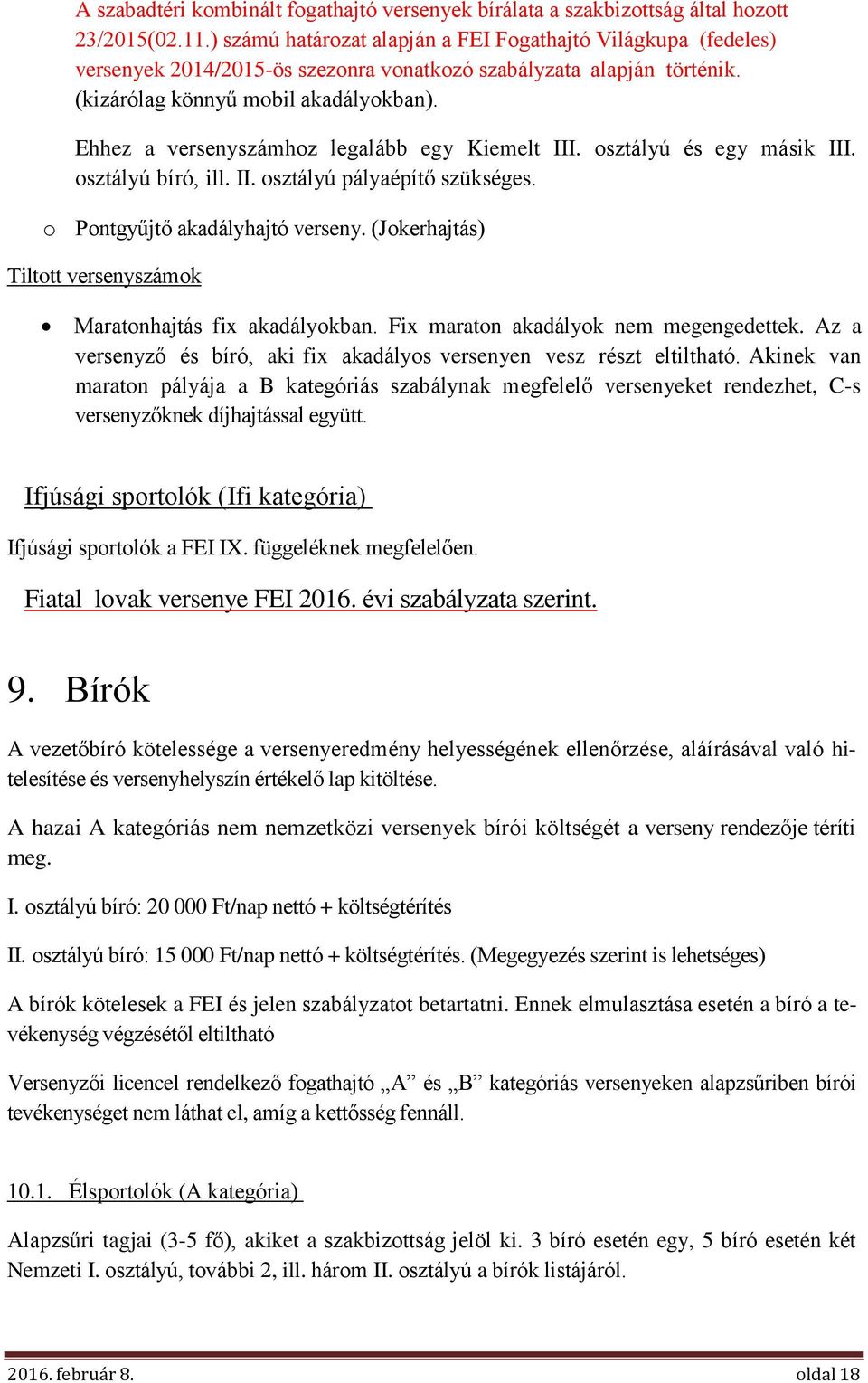 Ehhez a versenyszámhoz legalább egy Kiemelt III. osztályú és egy másik III. osztályú bíró, ill. II. osztályú pályaépítő szükséges. o Pontgyűjtő akadályhajtó verseny.