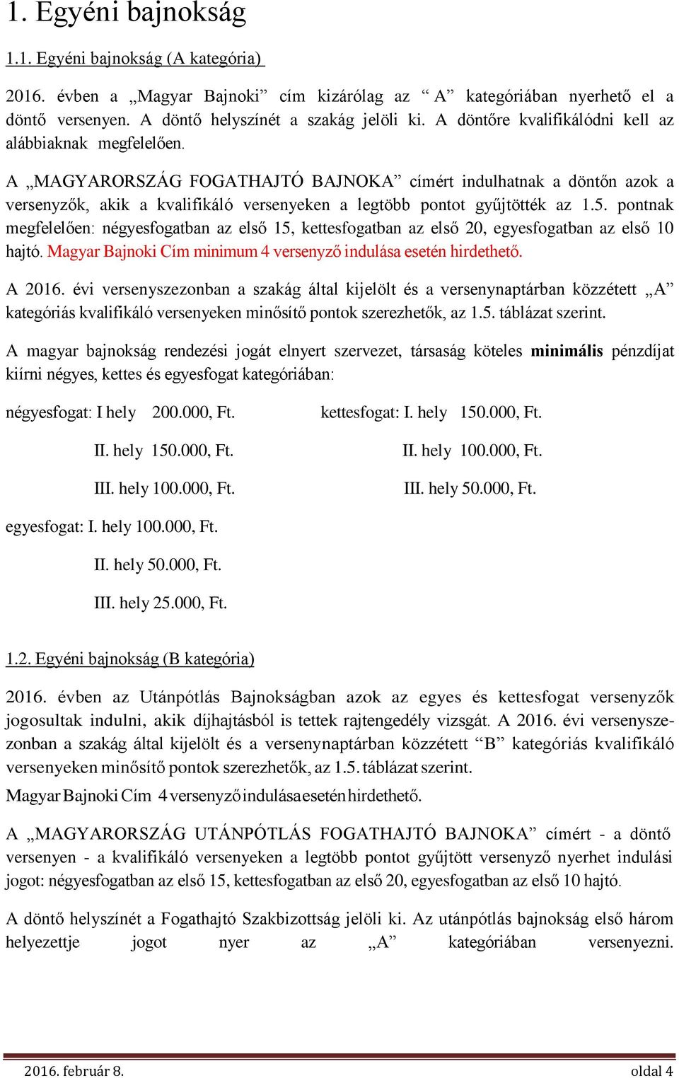 A MAGYARORSZÁG FOGATHAJTÓ BAJNOKA címért indulhatnak a döntőn azok a versenyzők, akik a kvalifikáló versenyeken a legtöbb pontot gyűjtötték az 1.5.