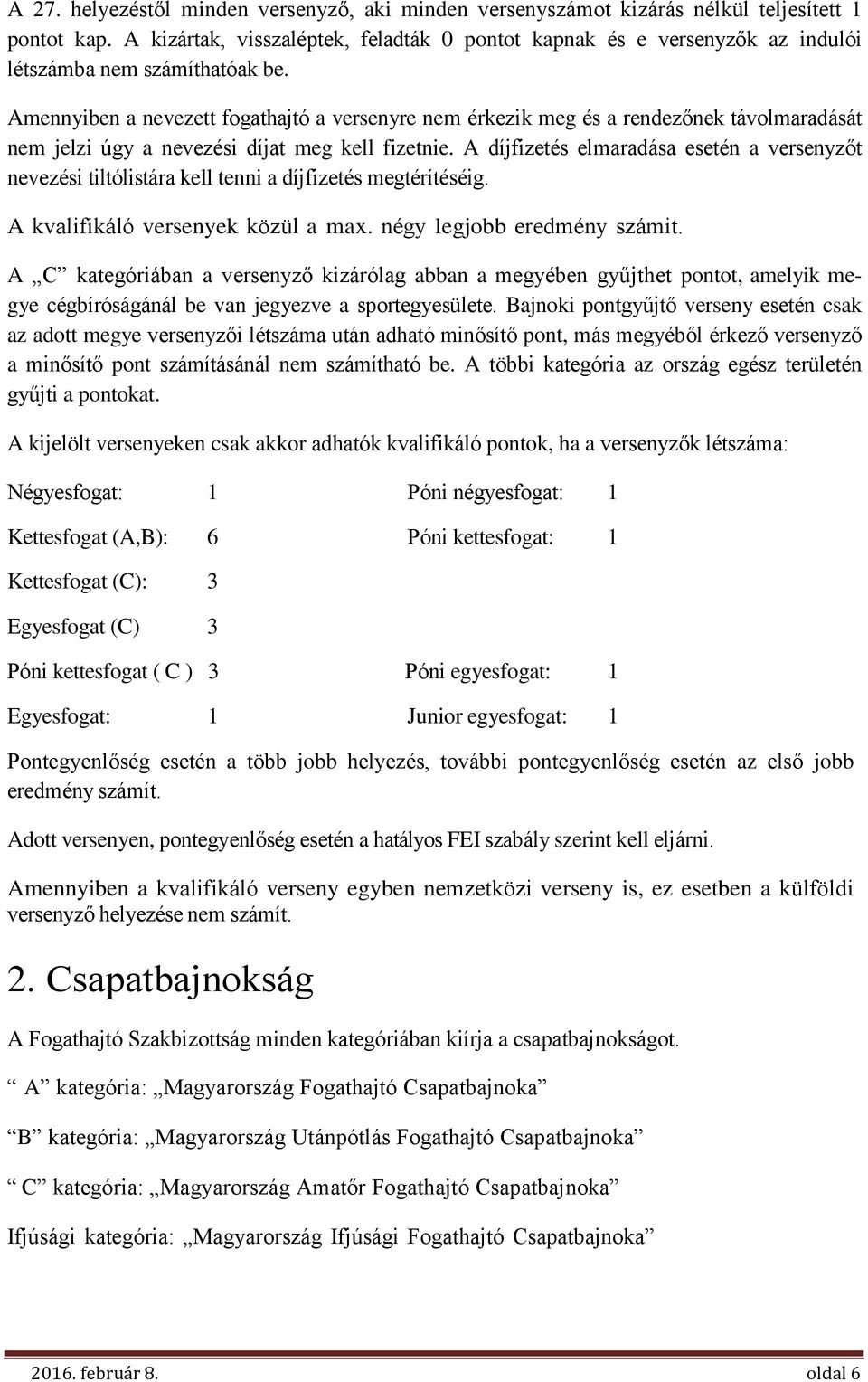 Amennyiben a nevezett fogathajtó a versenyre nem érkezik meg és a rendezőnek távolmaradását nem jelzi úgy a nevezési díjat meg kell fizetnie.