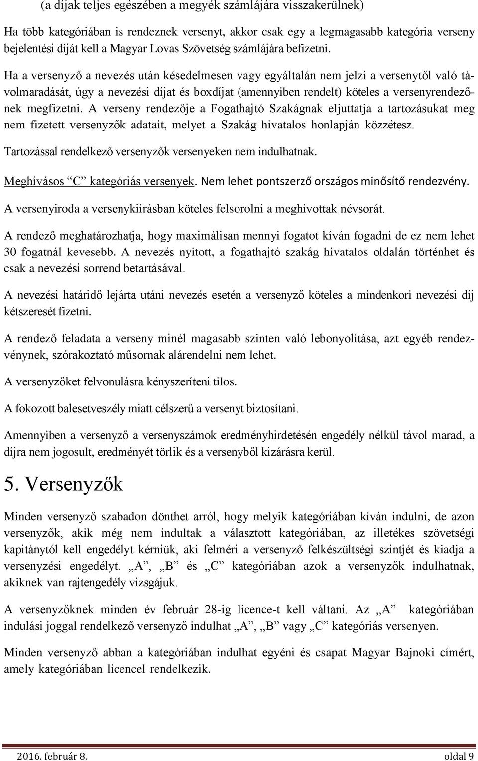 Ha a versenyző a nevezés után késedelmesen vagy egyáltalán nem jelzi a versenytől való távolmaradását, úgy a nevezési díjat és boxdíjat (amennyiben rendelt) köteles a versenyrendezőnek megfizetni.