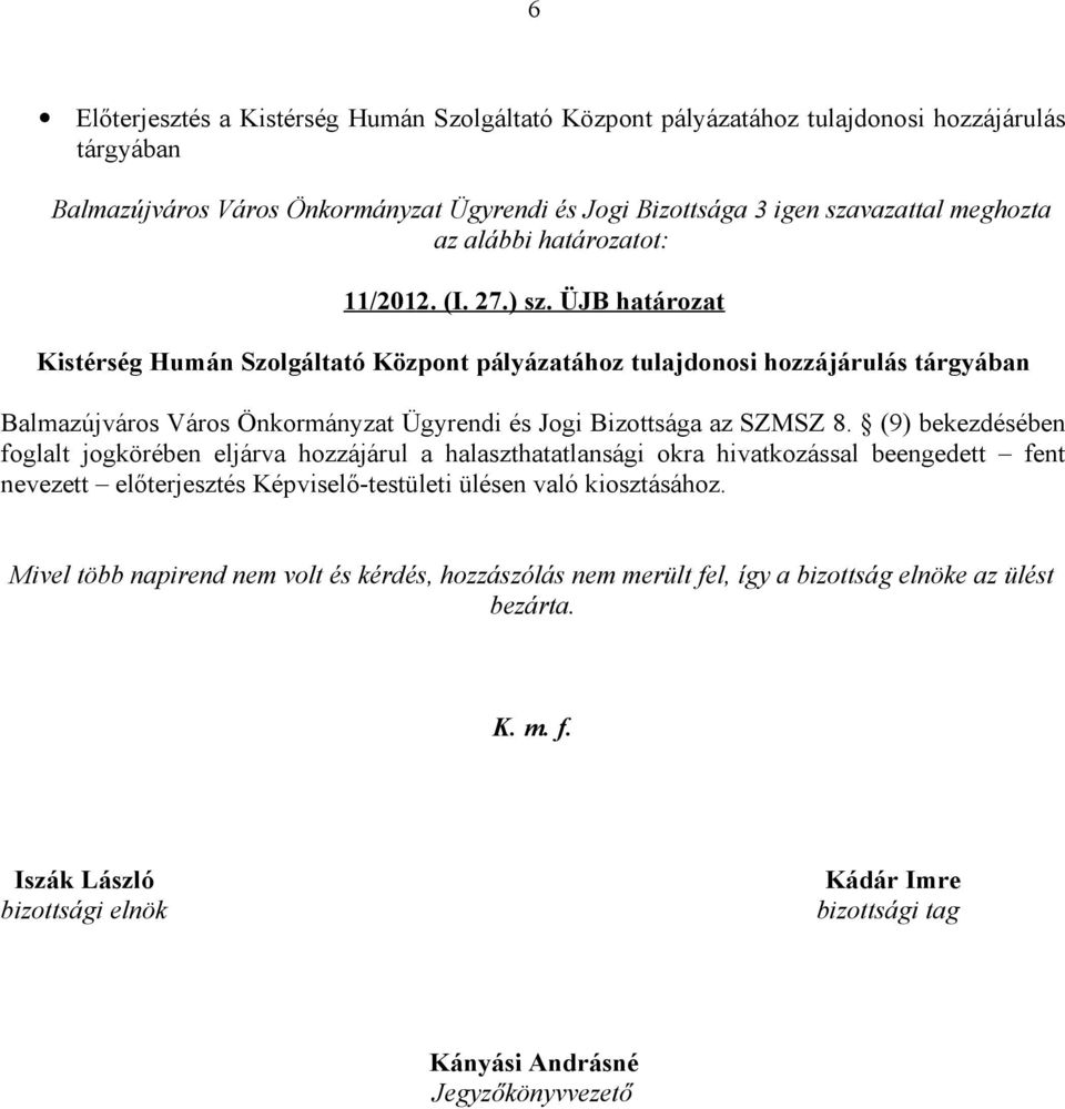 (9) bekezdésében foglalt jogkörében eljárva hozzájárul a halaszthatatlansági okra hivatkozással beengedett fent nevezett előterjesztés Képviselő-testületi ülésen való