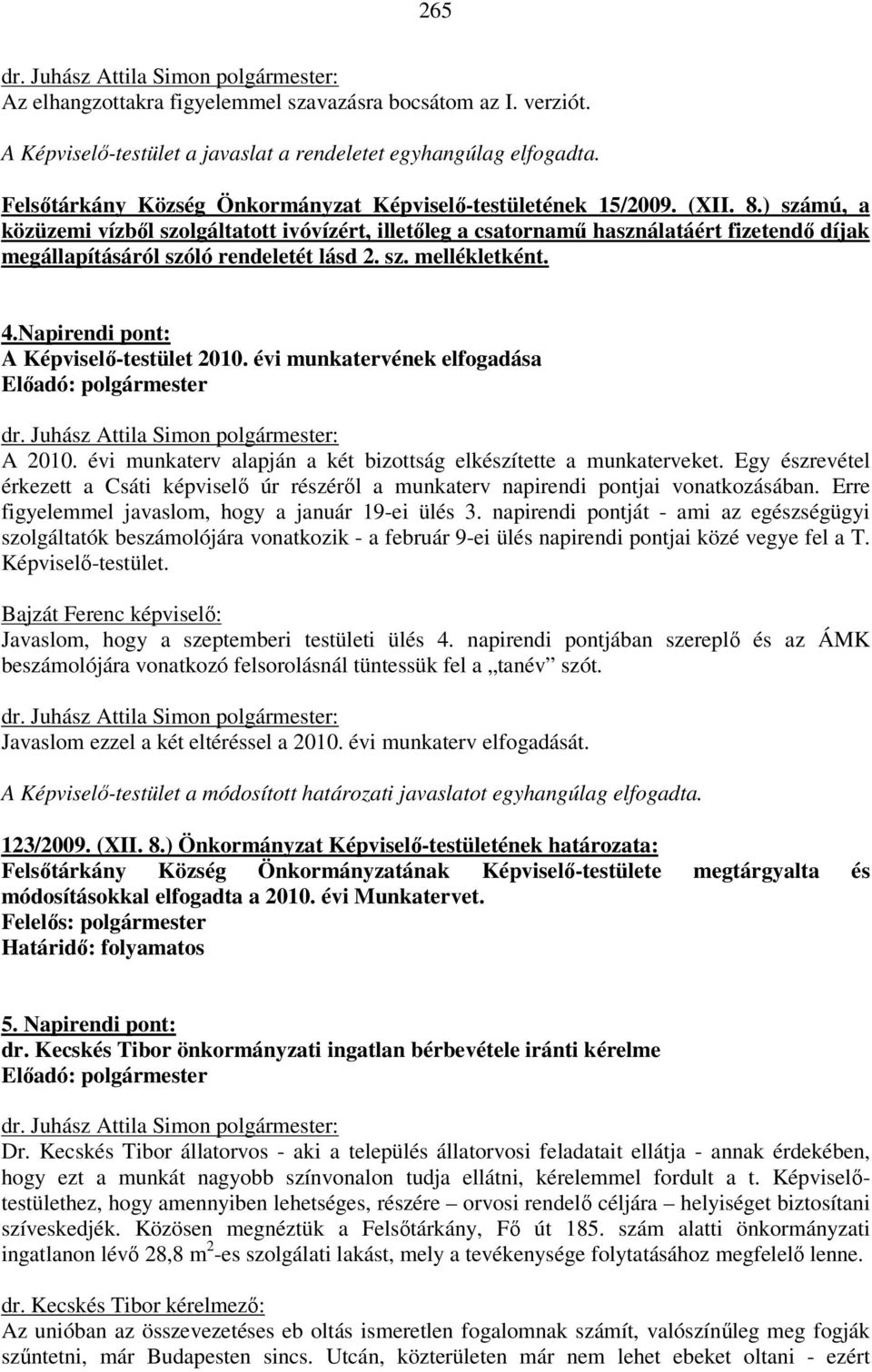 ) számú, a közüzemi vízből szolgáltatott ivóvízért, illetőleg a csatornamű használatáért fizetendő díjak megállapításáról szóló rendeletét lásd 2. sz. mellékletként. 4.
